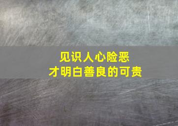 见识人心险恶 才明白善良的可贵